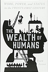 The Wealth of Humans: Work, Power, and Status in the Twenty-First Century (Hardcover)