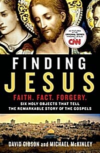 Finding Jesus: Faith. Fact. Forgery.: Six Holy Objects That Tell the Remarkable Story of the Gospels (Paperback)