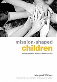 Mission-Shaped Children: Moving Towards a Child-Centered Church (Paperback)