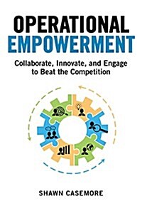 Operational Empowerment: Collaborate, Innovate, and Engage to Beat the Competition (Hardcover)