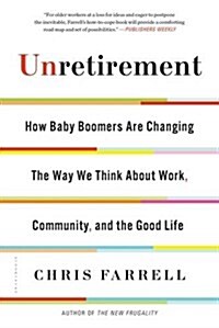 Unretirement: How Baby Boomers Are Changing the Way We Think about Work, Community, and the Good Life (Paperback)
