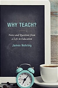 Why Teach?: Notes and Questions from a Life in Education (Hardcover)