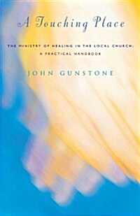 A Touching Place : The Ministry of Healing in the Local Church (Paperback)