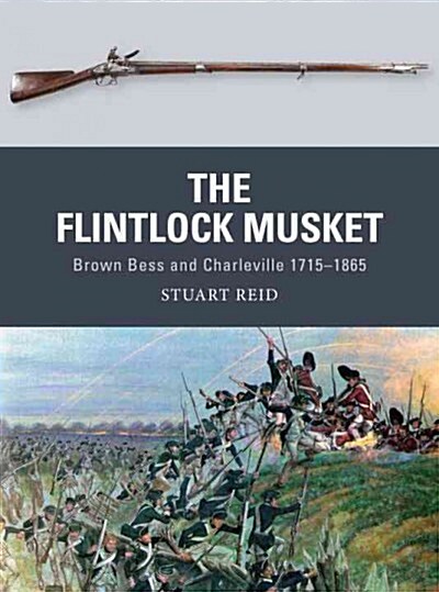 The Flintlock Musket : Brown Bess and Charleville 1715–1865 (Paperback)