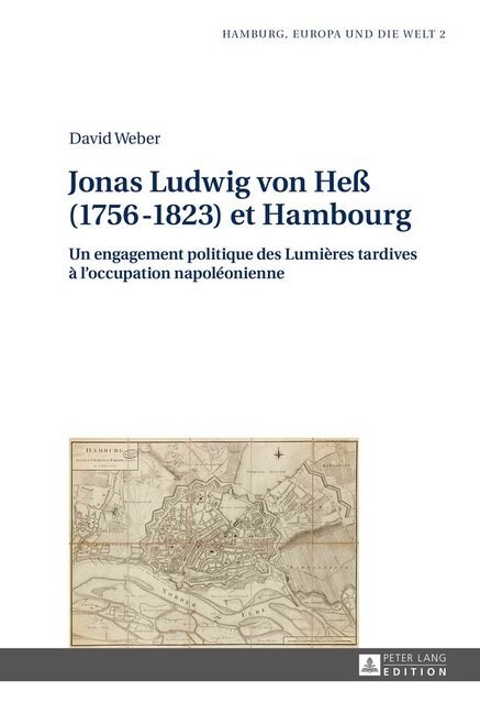 Jonas Ludwig Von He?(1756-1823) Et Hambourg: Un Engagement Politique Des Lumi?es Tardives ?lOccupation Napol?nienne (Hardcover)