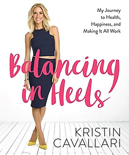 Balancing in Heels: My Journey to Health, Happiness, and Making It All Work (Paperback)