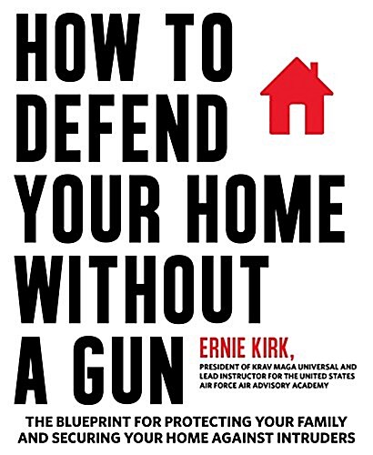 How to Defend Your Home Without a Gun: The Blueprint for Protecting Your Family and Securing Your Home Against Intruders (Paperback)