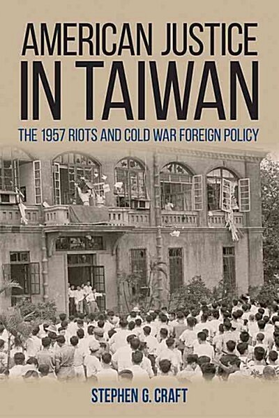 American Justice in Taiwan: The 1957 Riots and Cold War Foreign Policy (Hardcover)