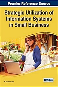 Strategic Utilization of Information Systems in Small Business (Hardcover)