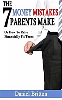 7 Money Mistakes Parents Make: When Raising Financially Fit Teens (Paperback)