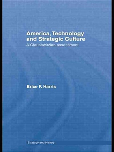 America, Technology and Strategic Culture : A Clausewitzian Assessment (Paperback)