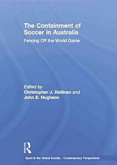 The Containment of Soccer in Australia : Fencing off the World Game (Paperback)