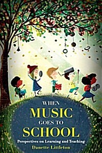 When Music Goes to School: Perspectives on Learning and Teaching (Paperback)