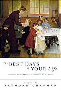 The Best Days of Your Life: Teachers and Pupils in Literature and Letters: An Anthology (Paperback)
