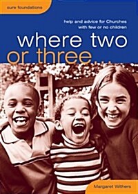 Where Two or Three...: Help and Advice for Churches with Few or No Children (Paperback)