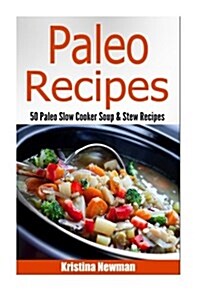 Paleo Recipes: Paleo Slow Cooker Soup & Stews - Gluten-Free, Low Fat and Low Carb Recipes (Paperback)