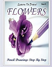 Learn to Draw Flower Pencil Drawings Step by Step (Paperback)