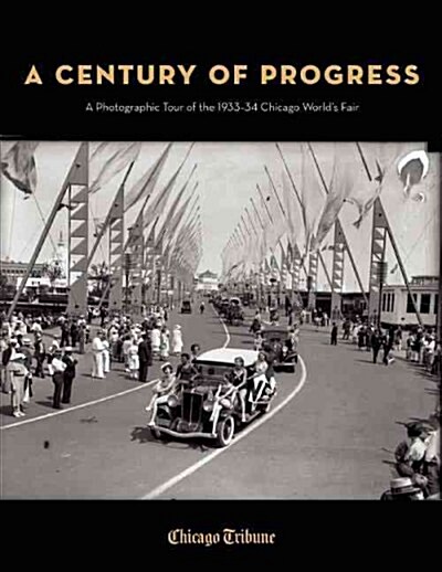 A Century of Progress: A Photographic Tour of the 1933-34 Chicago Worlds Fair (Hardcover)