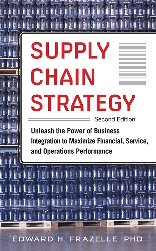 Supply Chain Strategy, Second Edition: Unleash the Power of Business Integration to Maximize Financial, Service, and Operations Performance (Hardcover, 2)