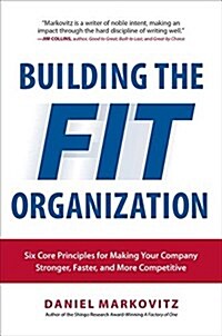 Building the Fit Organization: Six Core Principles for Making Your Company Stronger, Faster, and More Competitive (Hardcover)
