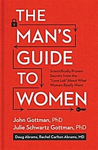 The Mans Guide to Women: Scientifically Proven Secrets from the Love Lab about What Women Really Want (Hardcover)