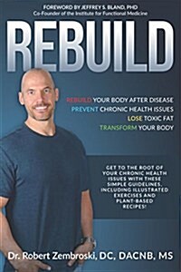 Rebuild: Recover from Heart Disease, Cancer, Diabetes and Other Serious Illness and Be Healthier Than Ever Before (Hardcover)