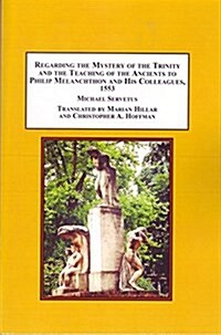 Teaching of the Ancients to Philip Melanchthon and His Colleagues by Michael Servetus (Hardcover)