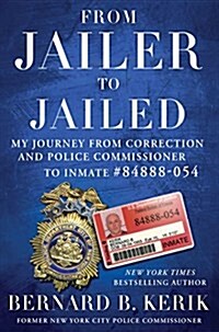 From Jailer to Jailed: My Journey from Correction and Police Commissioner to Inmate #84888-054 (Paperback)