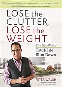 Lose the Clutter, Lose the Weight: The Six-Week Total-Life Slim Down (Paperback)