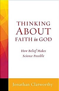 Thinking about Faith in God: How Belief Makes Science Possible (Paperback)
