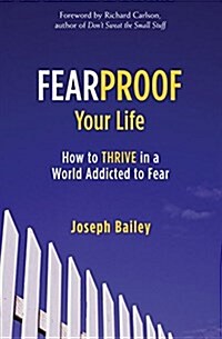 Fearproof Your Life: How to Thrive in a World Addicted to Fear (Controlling Fear Anxiety and Phobias) (Paperback)