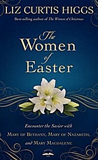 The Women of Easter: Encounter the Savior with Mary of Bethany, Mary of Nazareth, and Mary Magdalene (Hardcover)