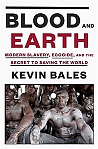 Blood and Earth: Modern Slavery, Ecocide, and the Secret to Saving the World (Hardcover)