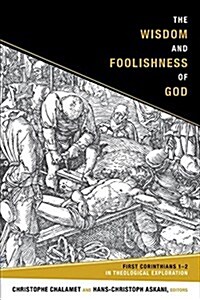 The Wisdom and Foolishness of God: 1 Corinthians 1-2 in Theological Exploration (Paperback)