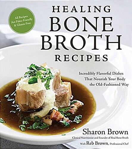 Healing Bone Broth Recipes: Incredibly Flavorful Dishes That Nourish Your Body the Traditional Way (Paperback)