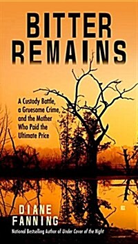 Bitter Remains: A Custody Battle, a Gruesome Crime, and the Mother Who Paid the Ultimate Price (Mass Market Paperback)