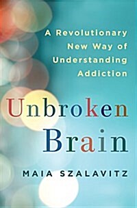 Unbroken Brain: A Revolutionary New Way of Understanding Addiction (Hardcover)