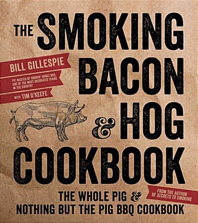 The Smoking Bacon & Hog Cookbook: The Whole Pig & Nothing But the Pig BBQ Recipes (Paperback)