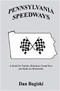 Pennsylvania Speedways: A Guideboook for Tourist, Historians, Casual Fans and Hard Core Motorheads (Hardcover)