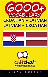 6000+ Croatian - Latvian Latvian - Croatian Vocabulary (Paperback)