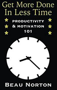 Get More Done In Less Time: How to Be More Productive and Stop Procrastinating (Paperback)