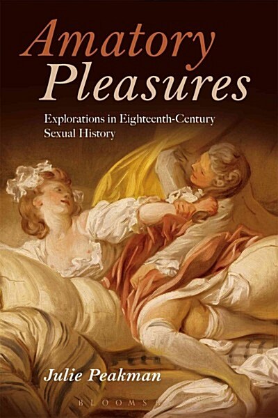Amatory Pleasures : Explorations in Eighteenth-Century Sexual Culture (Paperback)