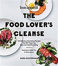 Bon Appetit: The Food Lovers Cleanse: 140 Delicious, Nourishing Recipes That Will Tempt You Back Into Healthful Eating (Hardcover)