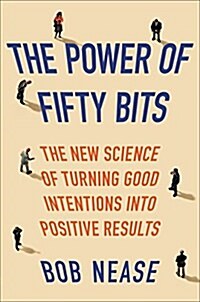 The Power of Fifty Bits: The New Science of Turning Good Intentions Into Positive Results (Hardcover)