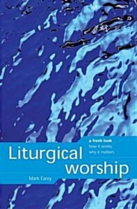 Liturgical Worship : A Fresh Look, How it Works, Why it Matters (Paperback)