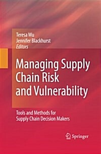 Managing Supply Chain Risk and Vulnerability : Tools and Methods for Supply Chain Decision Makers (Paperback)