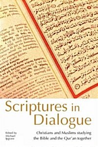 Scriptures in Dialogue : Christians and Muslims Studying the Bible and the Quran Together (Paperback)