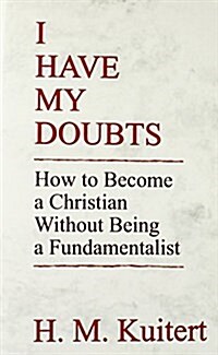 I Have My Doubts : How to Become a Christian without Being a Fundmentalist (Paperback)