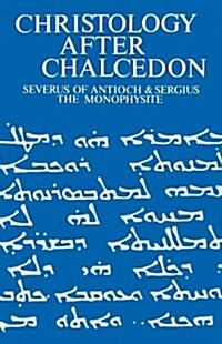 Christology after Chalcedon : Severus of Antioch & Sergius the Monophysite (Paperback)