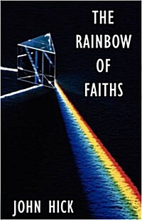 The Rainbow of Faiths : Critical Dialogues on Religious Pluralism (Paperback)